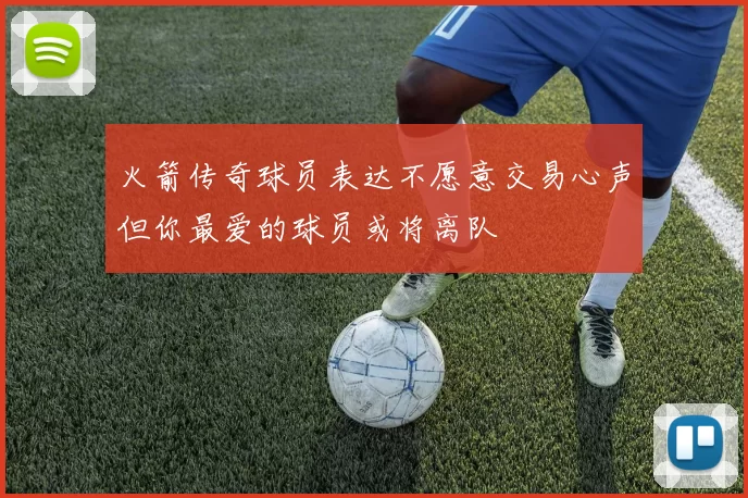 火箭传奇球员表达不愿意交易心声但你最爱的球员或将离队