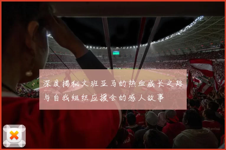 深度揭秘文班亚马的热血成长之路与自我组织应援会的感人故事